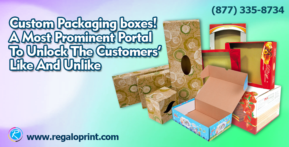 Custom Packaging boxes! A Most Prominent Portal to Unlock the Customers’ Like And Unlike